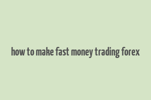 how to make fast money trading forex