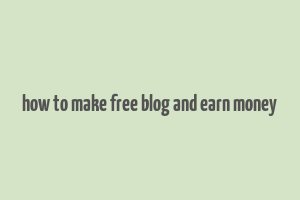 how to make free blog and earn money