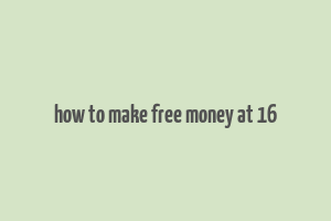 how to make free money at 16