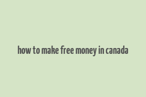 how to make free money in canada