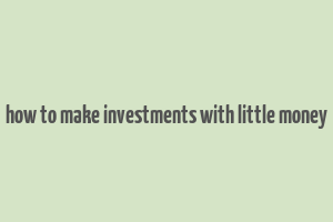 how to make investments with little money