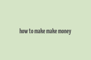 how to make make money