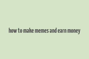 how to make memes and earn money