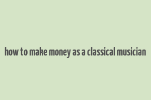 how to make money as a classical musician