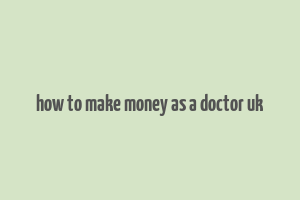 how to make money as a doctor uk