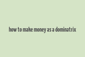 how to make money as a dominatrix