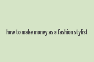 how to make money as a fashion stylist