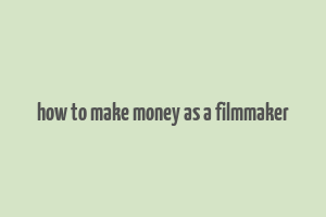 how to make money as a filmmaker