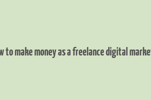 how to make money as a freelance digital marketer