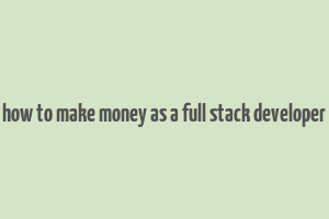 how to make money as a full stack developer