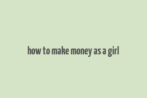 how to make money as a girl