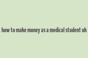 how to make money as a medical student uk