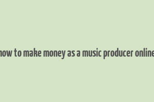 how to make money as a music producer online