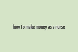 how to make money as a nurse