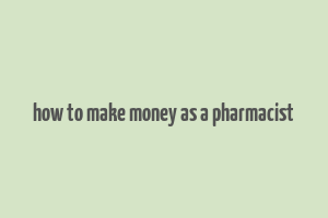 how to make money as a pharmacist