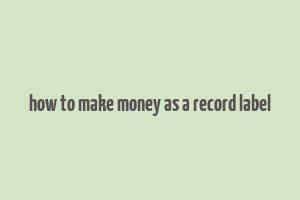 how to make money as a record label