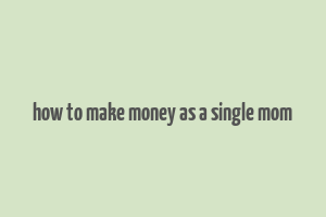 how to make money as a single mom