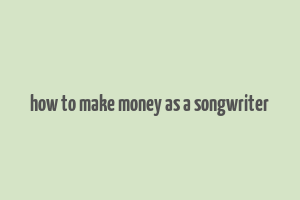 how to make money as a songwriter