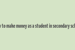 how to make money as a student in secondary school