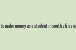 how to make money as a student in south africa online