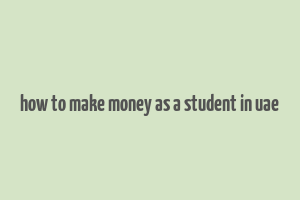 how to make money as a student in uae