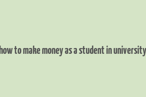 how to make money as a student in university