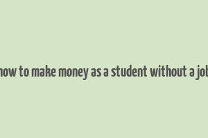 how to make money as a student without a job