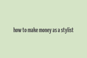 how to make money as a stylist