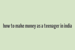 how to make money as a teenager in india