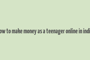 how to make money as a teenager online in india