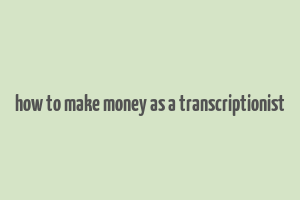 how to make money as a transcriptionist