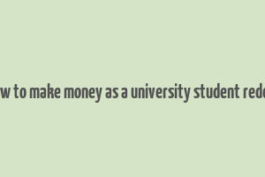 how to make money as a university student reddit