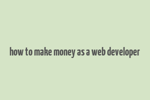 how to make money as a web developer