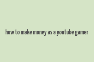 how to make money as a youtube gamer