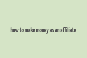 how to make money as an affiliate