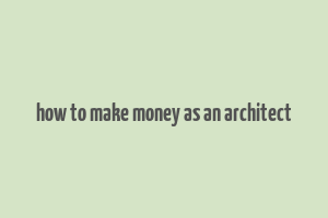 how to make money as an architect