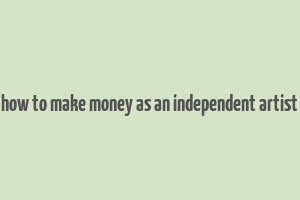 how to make money as an independent artist