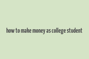 how to make money as college student