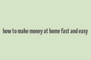 how to make money at home fast and easy