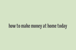 how to make money at home today