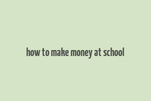 how to make money at school