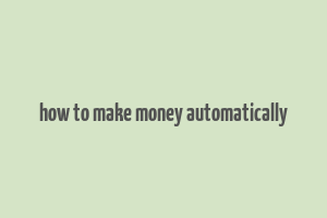 how to make money automatically