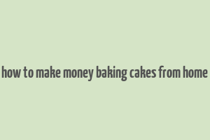 how to make money baking cakes from home