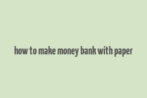 how to make money bank with paper