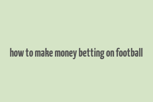 how to make money betting on football