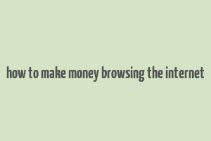 how to make money browsing the internet