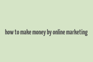 how to make money by online marketing