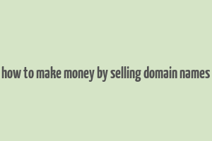 how to make money by selling domain names