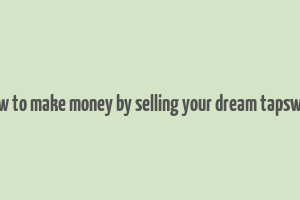 how to make money by selling your dream tapswap