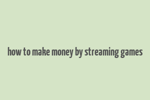 how to make money by streaming games